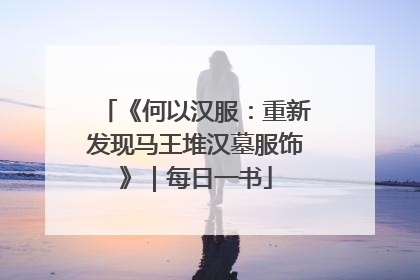 《何以汉服：重新发现马王堆汉墓服饰》｜每日一书