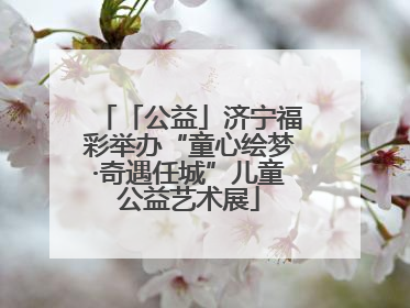 「公益」济宁福彩举办“童心绘梦·奇遇任城”儿童公益艺术展