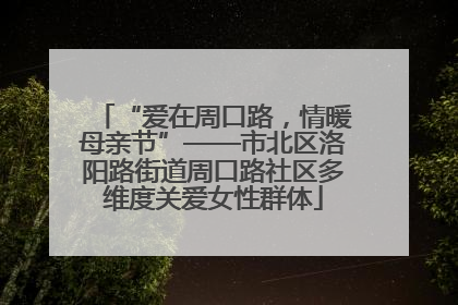 “爱在周口路，情暖母亲节”——市北区洛阳路街道周口路社区多维度关爱女性群体