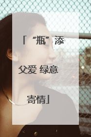“瓶”添父爱 绿意寄情