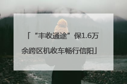 “丰收通途”保1.6万余跨区机收车畅行信阳