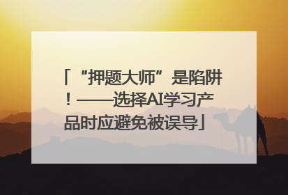 “押题大师”是陷阱！——选择AI学习产品时应避免被误导