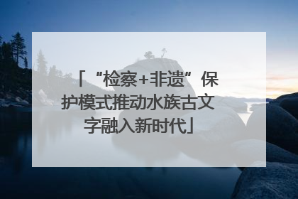 “检察+非遗”保护模式推动水族古文字融入新时代