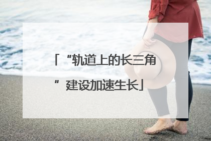 “轨道上的长三角”建设加速生长