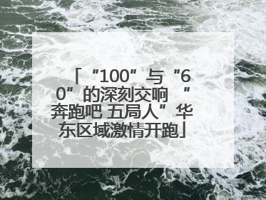 “100”与“60”的深刻交响 “奔跑吧 五局人”华东区域激情开跑