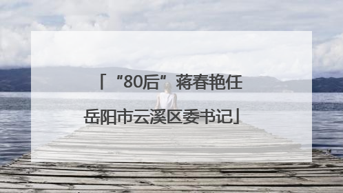 “80后”蒋春艳任岳阳市云溪区委书记