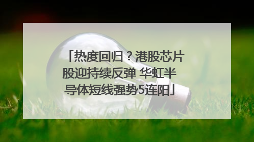 热度回归？港股芯片股迎持续反弹 华虹半导体短线强势5连阳