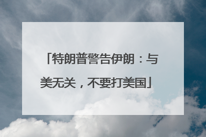 特朗普警告伊朗：与美无关，不要打美国