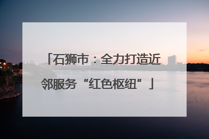 石狮市：全力打造近邻服务“红色枢纽”