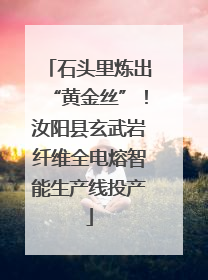 石头里炼出“黄金丝”！汝阳县玄武岩纤维全电熔智能生产线投产