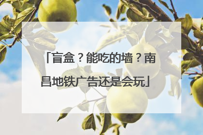 盲盒？能吃的墙？南昌地铁广告还是会玩