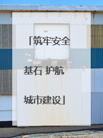 筑牢安全基石 护航城市建设