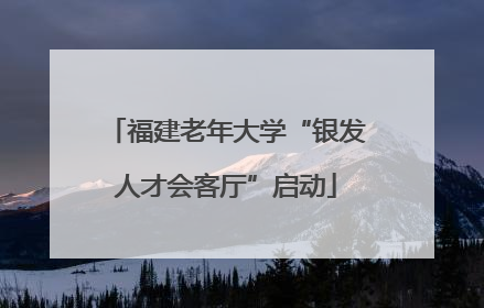 福建老年大学“银发人才会客厅”启动