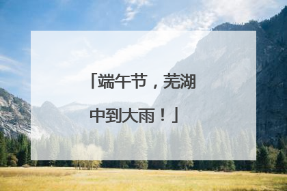端午节，芜湖中到大雨！