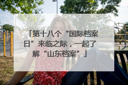 第十八个“国际档案日”来临之际，一起了解“山东档案”