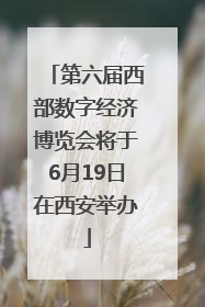 第六届西部数字经济博览会将于6月19日在西安举办