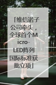 维信诺子公司牵头，全球首个Micro-LED阵列国际标准获批立项