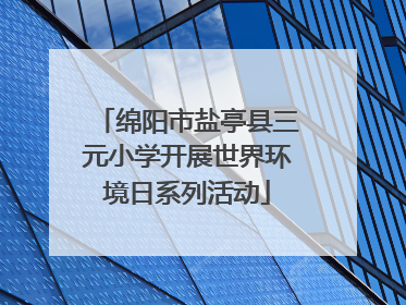 绵阳市盐亭县三元小学开展世界环境日系列活动