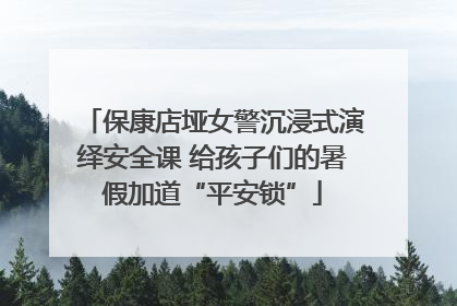 保康店垭女警沉浸式演绎安全课 给孩子们的暑假加道“平安锁”