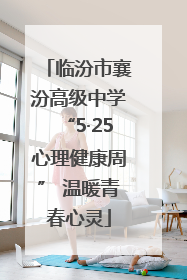 临汾市襄汾高级中学“5·25心理健康周” 温暖青春心灵