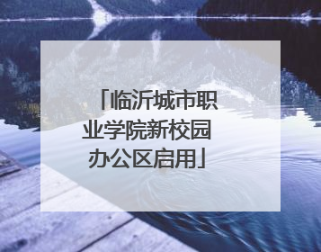 临沂城市职业学院新校园办公区启用