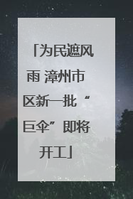 为民遮风雨 漳州市区新一批“巨伞”即将开工