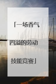 一场香气四溢的劳动技能竞赛