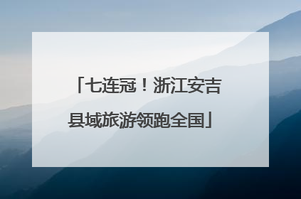 七连冠！浙江安吉县域旅游领跑全国
