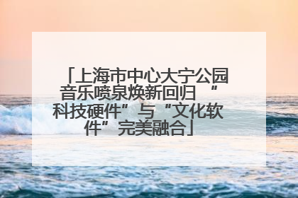 上海市中心大宁公园音乐喷泉焕新回归 “科技硬件”与“文化软件”完美融合
