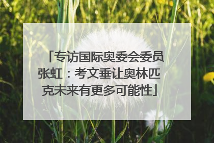 专访国际奥委会委员张虹：考文垂让奥林匹克未来有更多可能性