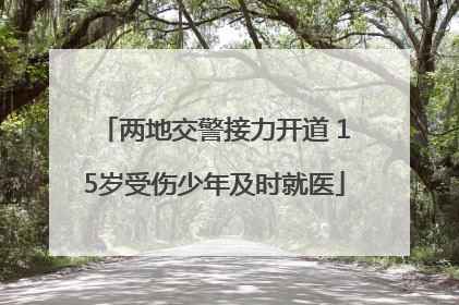 两地交警接力开道 15岁受伤少年及时就医