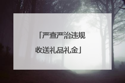 严查严治违规收送礼品礼金