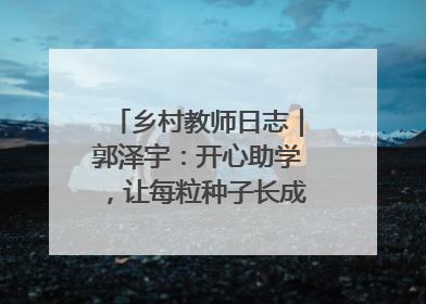 乡村教师日志｜郭泽宇：开心助学，让每粒种子长成最好模样