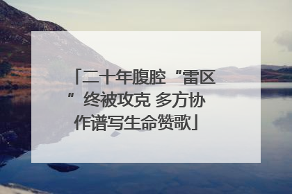 二十年腹腔“雷区”终被攻克 多方协作谱写生命赞歌