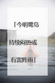 今明鹭岛持续闷热或有雷阵雨