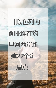 以色列内阁批准在约旦河西岸新建22个定居点