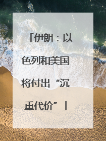 伊朗：以色列和美国将付出“沉重代价”