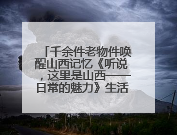 千余件老物件唤醒山西记忆《听说，这里是山西——日常的魅力》生活艺术展在忻州市图书馆开展
