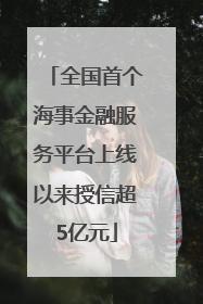 全国首个海事金融服务平台上线以来授信超5亿元
