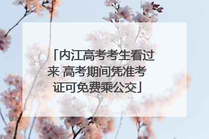 内江高考考生看过来 高考期间凭准考证可免费乘公交