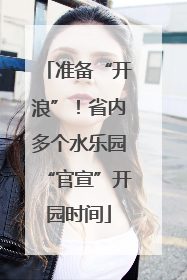 准备“开浪”！省内多个水乐园“官宣”开园时间