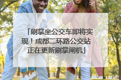 刷掌坐公交车即将实现！成都二环路公交站正在更新刷掌闸机