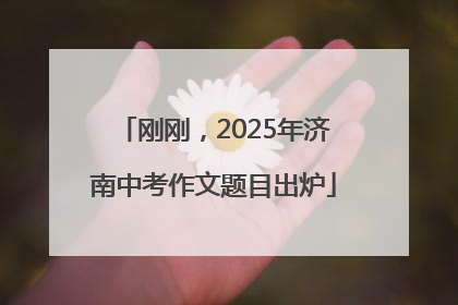 刚刚，2025年济南中考作文题目出炉