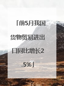 前5月我国货物贸易进出口同比增长2.5%