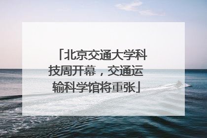 北京交通大学科技周开幕，交通运输科学馆将重张