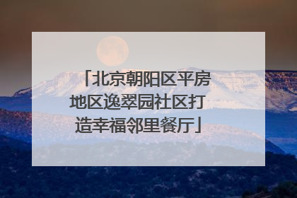 北京朝阳区平房地区逸翠园社区打造幸福邻里餐厅