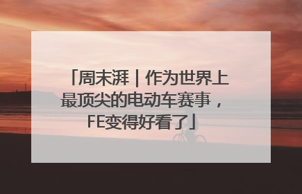 周末湃｜作为世界上最顶尖的电动车赛事，FE变得好看了