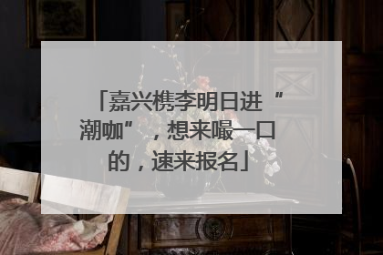 嘉兴槜李明日进“潮咖”，想来嘬一口的，速来报名