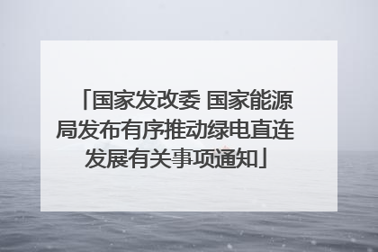 国家发改委 国家能源局发布有序推动绿电直连发展有关事项通知