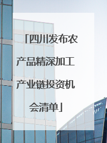 四川发布农产品精深加工产业链投资机会清单